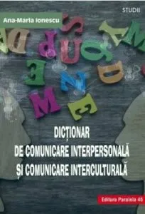 Dictionar de comunicare interpersonala si comunicare interculturala de Ana-Maria Ionescu