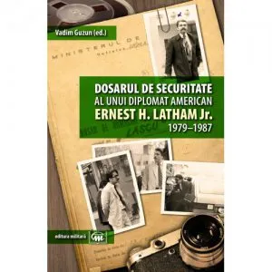 Dosarul de securitate al unui diplomat american. Ernest H. Latham Jr 1979-1987