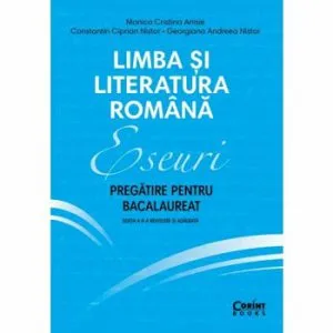 Eseuri. Pregatire pentru bacalaureat. Limba si literatura romana de Monica Cristina Anisie