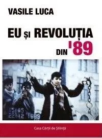 Eu si Revolutia din  89 de Vasile Luca