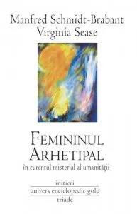 Femininul Arhetipal in curentul misterial al umanitatii de Manfred Schmidt-Brabant