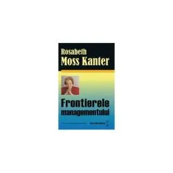 Frontierele managementului de Rosabeth Moss Kanter