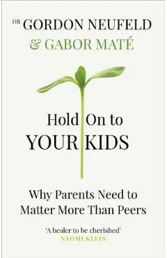 Hold on to Your Kids de Gabor Mate