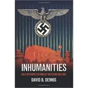 Inhumanities: Nazi Interpretations of Western Culture de David B. Dennis