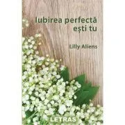 Iubirea perfecta esti tu de Lilly Alines
