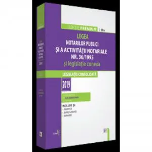 Legea notarilor publici si a activitatii notariale nr. 361995 si legislatie conexa 2019 de Alin Adrian Moise