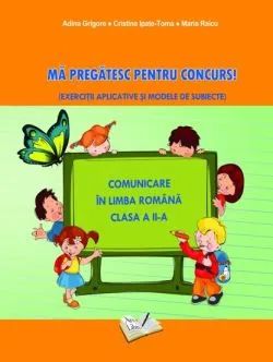 Ma pregatesc pentru concurs! - Comunicare in limba romana - clasa a II-a de Adina Grigore