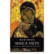 Maica Vietii. Invatatura ortodoxa despre Maica Domnului