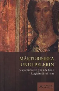Marturisirea unui pelerin. Despre lucrarea plina de har a Rugaciunii lui Iisus