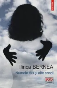 Numele tau si alte erezii de Ilinca Bernea