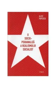 O socio-psihanaliză a realismului socialist de Alice Popescu
