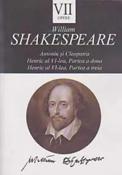 Opere VII. Antoniu şi Cleopatra. Henric al VI-lea, Partea a doua. Henric VI-lea, Partea a treia