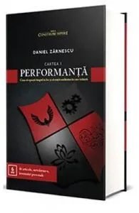 Performanta. Cum sa opresti timpul in loc si sa misti realitatea in care traiesti de Daniel Zarnescu