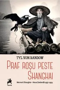 Praf roșu peste Shangai. Memorii Shangai - Noua Zeelandă 1937-1954 de Tyl Von Randow