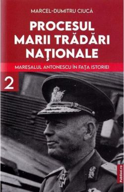 Procesul marii tradari nationale. Maresalul Antonescu in fata istoriei Vol. 2