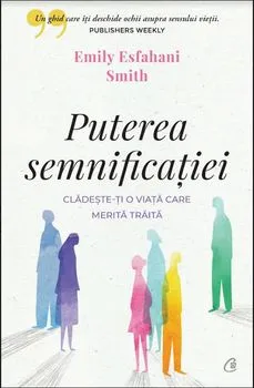 Puterea semnificatiei. Cladeste-ti o viata care merita traita de Emily Esfahani Smith