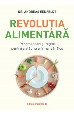 Revolutia alimentara. Recomandari si retete pentru a slabi si a fi mai sanatos