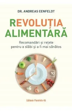 Revolutia alimentara. Recomandari si retete pentru a slabi si a fi mai sanatos de Andreas Eenfeldt