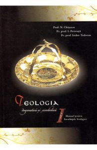 Teologia dogmatica si simbolica. Manual pentru facultatile teologice Vol.1