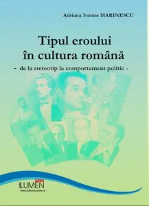 Tipul eroului in cultura romana - de la stereotip la comportament politic de Adriana Ivonne Marinescu