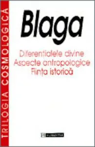 Trilogia cosmologica: Diferentialele divine. Aspecte antropologice. Fiinta istorica de Lucian Blaga