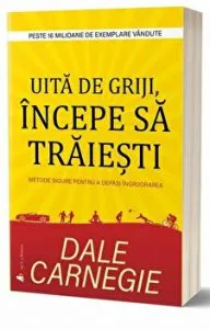 Uita de griji, incepe sa traiesti - Carte de Dale Carnegie