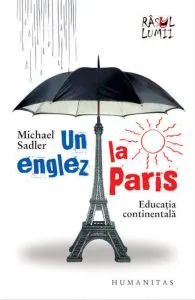 Un englez la Paris. Educatia continentala de Michael Sadler