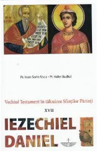 Vechiul Testament in talcuirea Sfintilor Parinti XVII: Iezechiel, Daniel de Ioan Sorin Usca