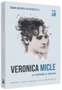 Veronica Micle, o victimă a istoriei de Dan-Silviu Boerescu