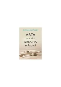 Arta de a găsi dreapta măsură de Anselm Gruen