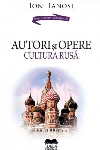 Autori si opere. Cultura rusa. Volumul II de Ion Ianosi