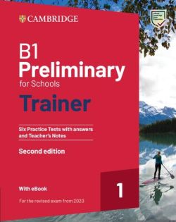 B1 Preliminary for Schools Trainer 1 for the Revised 2020 Exam Six Practice Tests with Answers and Teacher