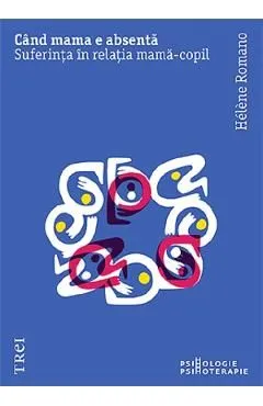 Cand mama e absenta. Suferinta in relatia mama-copil de Helene Romano