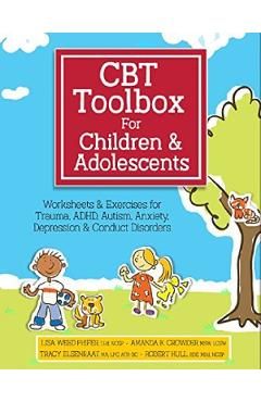 CBT Toolbox for Children and Adolescents: Over 220 Worksheets & Exercises for Trauma, ADHD, Autism, Anxiety, Depression & Conduct Disorders