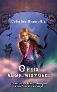 Cheia alchimistului. Si daca intr-o buna zi descoperi ca tatal tau este un mag? de Cristina Brambilla