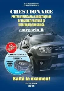 Chestionare pentru verificarea cunostintelor de legislatie rutiera si intrebari de mecanica - Categoria B (CD inclus) de Dan Teodorescu