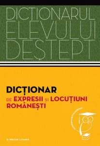 Dictionar de expresii si locutiuni romanesti. Dictionarul elevului destept