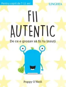 Fii autentic. De ce e grozav să fii tu însuți. Pentru copii de 7-11 ani de Poppy O'Neill