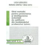 Ghid metodic pentru proiectarea si desfasurarea activitatii de calificare din invatamantul profesional tehnic de Lucia Vladulescu