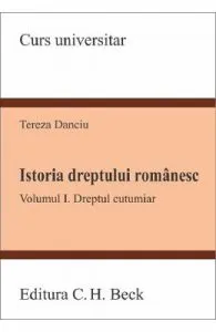 Istoria dreptului romanesc. Vol.1: Dreptul cutumiar de Tereza Danciu