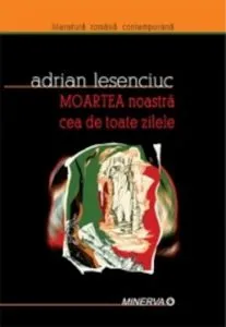 Moartea noastra cea de toate zilele de Adrian Lesenciuc