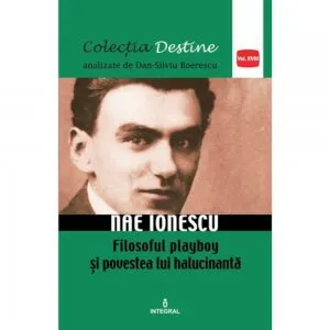 Nae Ionescu - filosoful playboy si povestea lui halucinanta de Dan Silviu Boerescu