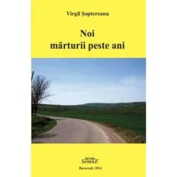 Noi marturii peste ani de Virgil Soptereanu