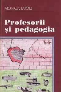 Profesorii şi pedagogia de Monica Tatoiu