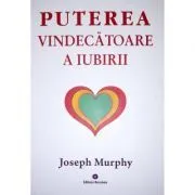 Puterea miraculoasa a mintii tale, volumul 4. Puterea vindecatoare a iubirii de Joseph Murphy
