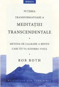 Puterea transformatoare a meditatiei transcedentale de Bob Roth