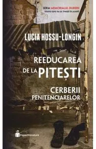Reeducarea de la Pitesti de Lucia Hossu-Longin