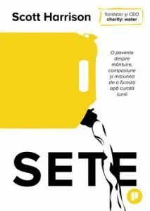 Sete. O poveste despra mantuire, compasiune si misiunea de a furniza apa curata lumii de Scott Harrison
