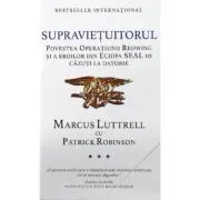 Supravietuitorul. Povestea Operatiunii Redwing si a eroilor din Echipa SEAL 10 cazuti la datorie de Marcus Luttrell