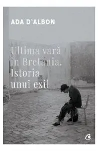 Ultima vara in Bretania. Istoria unui exil de Ada D'Albon